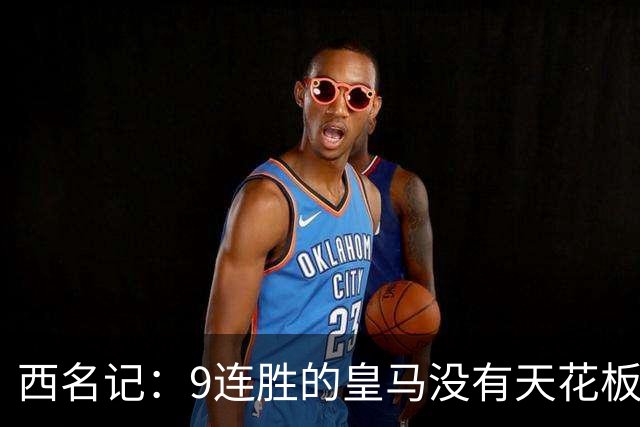 西名记：9连胜的皇马没有天花板 已成欧冠大热门